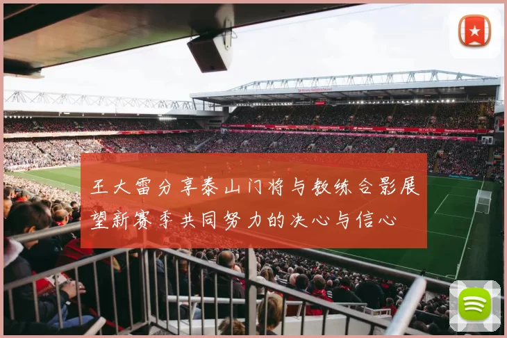 王大雷分享泰山门将与教练合影展望新赛季共同努力的决心与信心