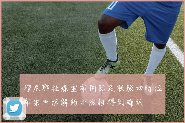 穆尼耶社媒宣布国际足联驳回特拉布宗申诉解约合法性得到确认