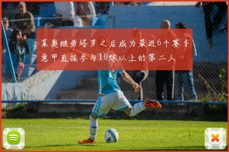 莱奥继劳塔罗之后成为最近6个赛季意甲直接参与10球以上的第二人
